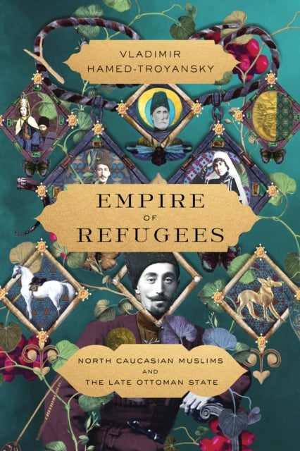 Empire of Refugees: North Caucasian Muslims and the Late Ottoman State