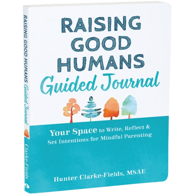 Raising Good Humans Guided Journal: Your Space to Write, Reflect, and Set Intentions for Mindful Parenting