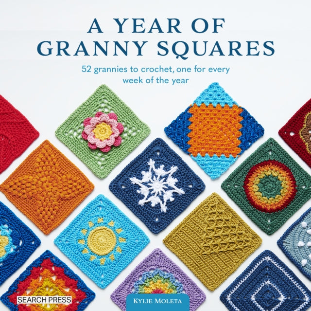 A Year of Granny Squares: 52 Grannies to Crochet, One for Every Week of the Year