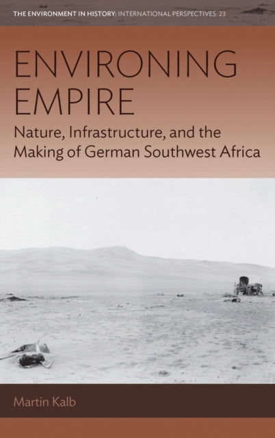 Environing Empire: Nature, Infrastructure and the Making of German Southwest Africa