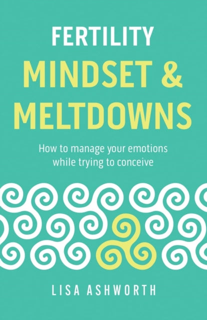 Fertility: Mindset & Meltdowns: How to Manage Your Emotions While Trying to Conceive