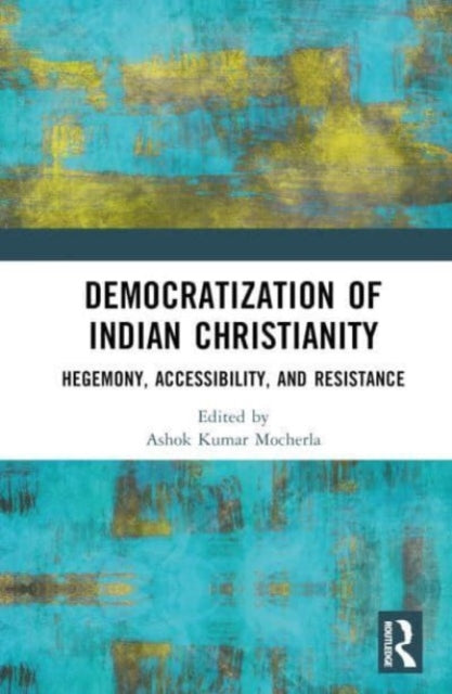 Democratization of Indian Christianity: Hegemony, Accessibility, and Resistance