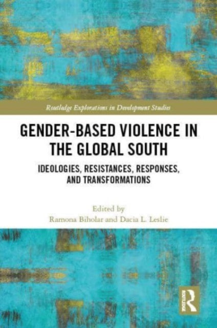 Gender-Based Violence in the Global South: Ideologies, Resistances, Responses, and Transformations