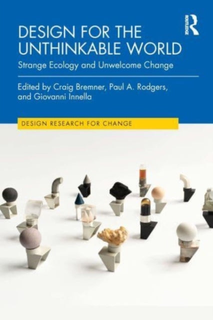 Design for the Unthinkable World: Strange Ecology and Unwelcome Change