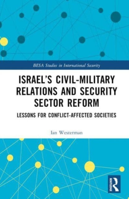 Israel’s Civil-Military Relations and Security Sector Reform: Lessons for Conflict-Affected Societies