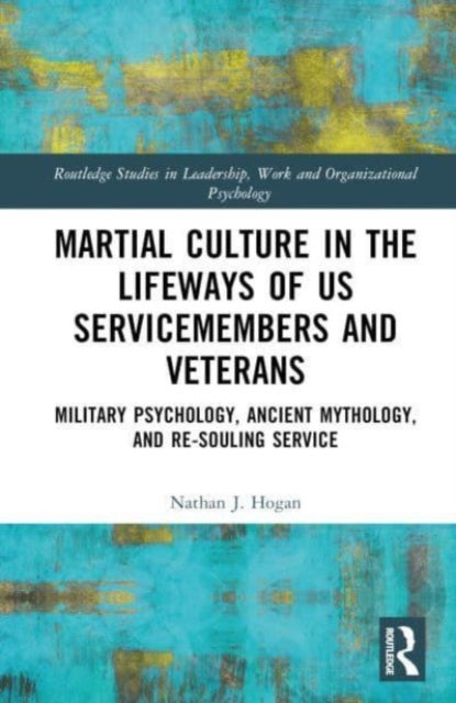 Martial Culture in the Lifeways of US Servicemembers and Veterans: Military Psychology, Ancient Mythology, and Re-Souling Service