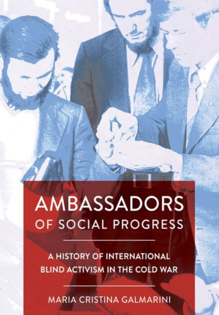 Ambassadors of Social Progress: A History of International Blind Activism in the Cold War