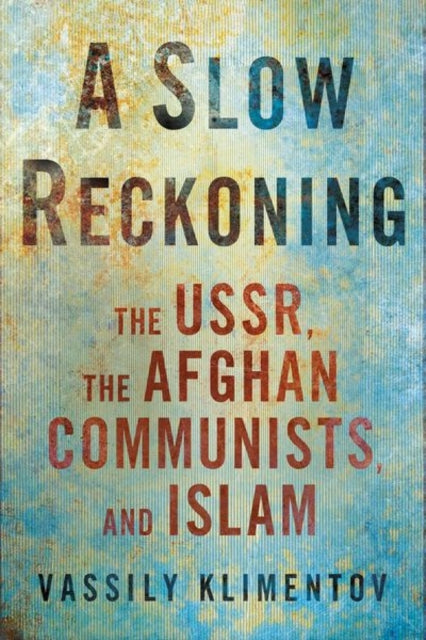 A Slow Reckoning: The USSR, the Afghan Communists, and Islam