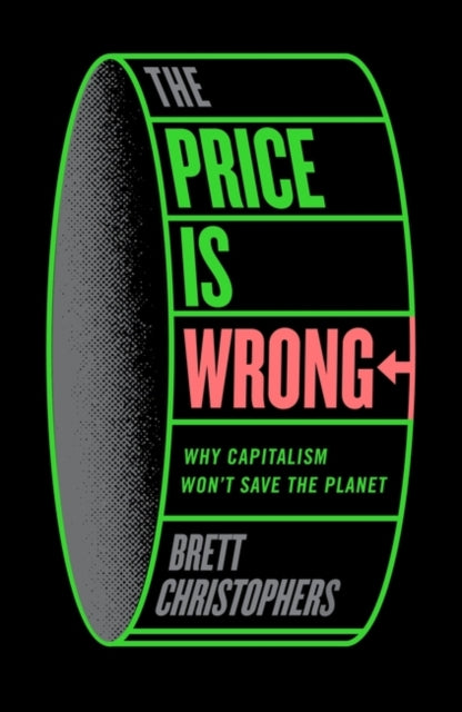 The Price is Wrong: Why Capitalism Won't Save the Planet