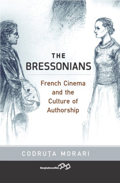 The Bressonians: French Cinema and the Culture of Authorship