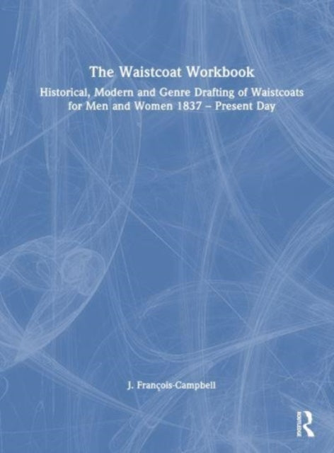 The Waistcoat Workbook: Historical, Modern and Genre Drafting of Waistcoats for Men and Women 1837 – Present Day