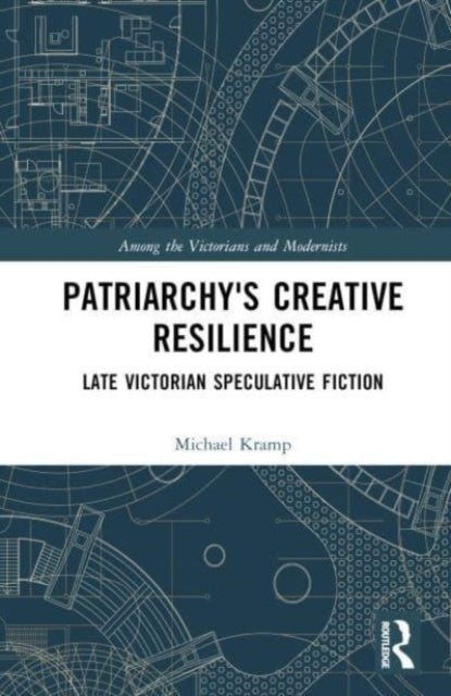 Patriarchy’s Creative Resilience: Late Victorian Speculative Fiction