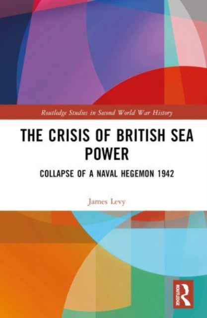 The Crisis of British Sea Power: The Collapse of a Naval Hegemon 1942