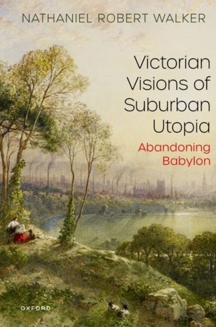 Victorian Visions of Suburban Utopia: Abandoning Babylon