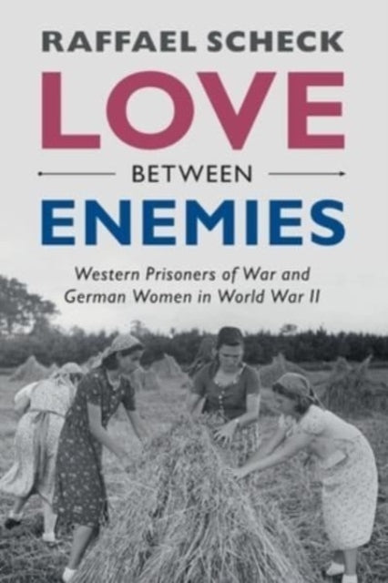 Love between Enemies: Western Prisoners of War and German Women in World War II