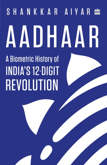 Aadhaar: A Biometric History of India's 12-Digit Revolution