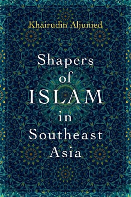 Shapers of Islam in Southeast Asia: Muslim Intellectuals and the Making of Islamic Reformism