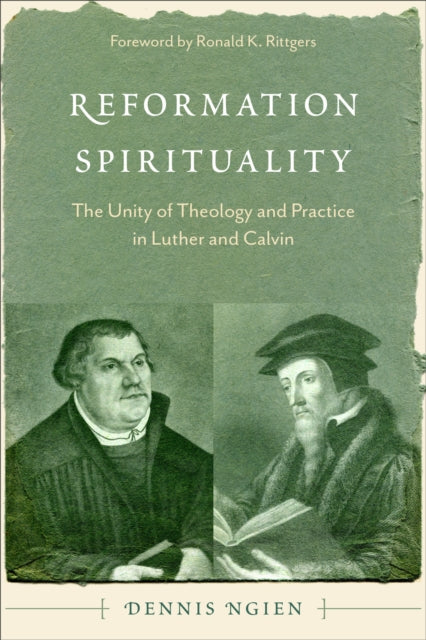 Reformation Spirituality: The Unity of Theology and Practice in Luther and Calvin