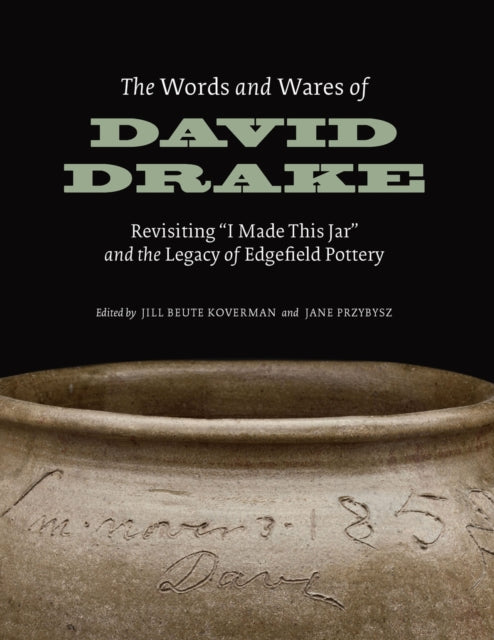 The Words and Wares of David Drake: Revisiting "I Made This Jar" and the Legacy of Edgefield Pottery