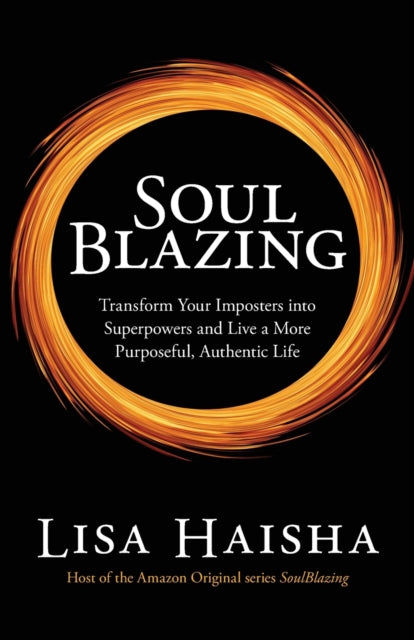 SoulBlazing: Transform Your Imposters into Superpowers and Live a More Purposeful, Authentic Life