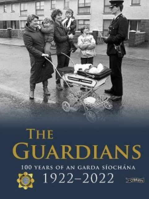 The Guardians: 100 Years of An Garda Siochana 1922-2022