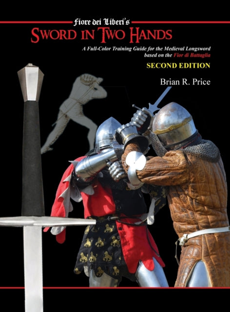 Sword in Two Hands: A Full-Color Modern Training Guide based on the Fior di Battaglia of Fiori dei Liberi