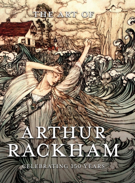 The Art of Arthur Rackham: Celebrating 150 Years of the Great British Artist