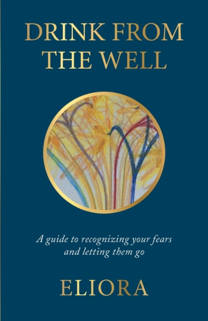 Drink From The Well: A Guide to Recognizing Your Fears and Letting Them Go