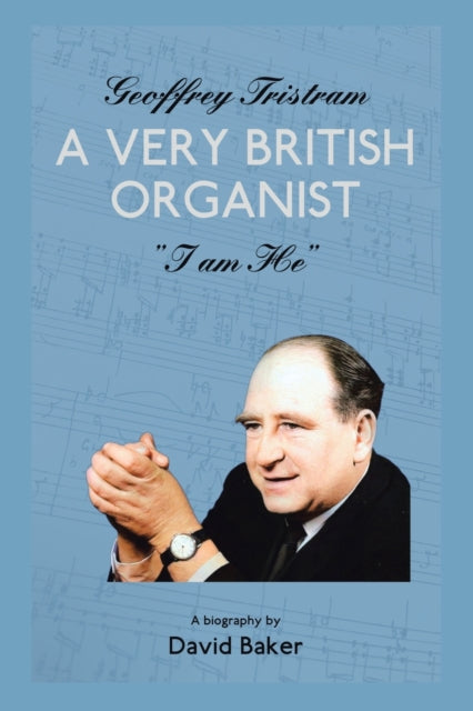 Geoffrey Tristram: A Very British Organist "I Am He"