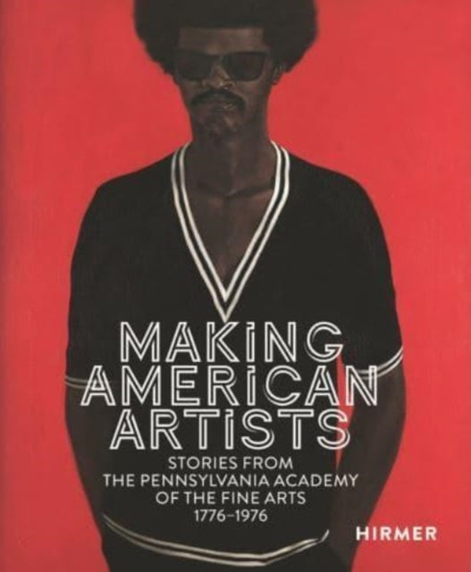 Making American Artists: Stories from the Pennsylvania Academy of Fine Arts. 1776-1976