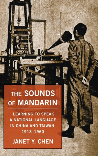 The Sounds of Mandarin: Learning to Speak a National Language in China and Taiwan, 1913–1960