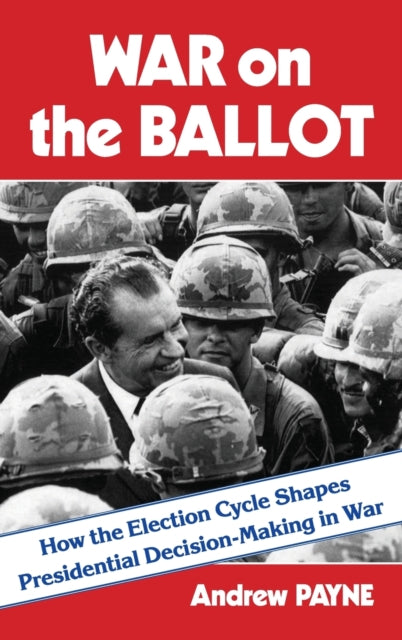 War on the Ballot: How the Election Cycle Shapes Presidential Decision-Making in War
