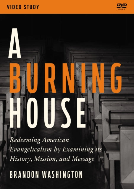 A Burning House Video Study: Redeeming American Evangelicalism by Examining Its History, Mission, and Message