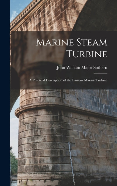 Marine Steam Turbine: A Practical Description of the Parsons Marine Turbine