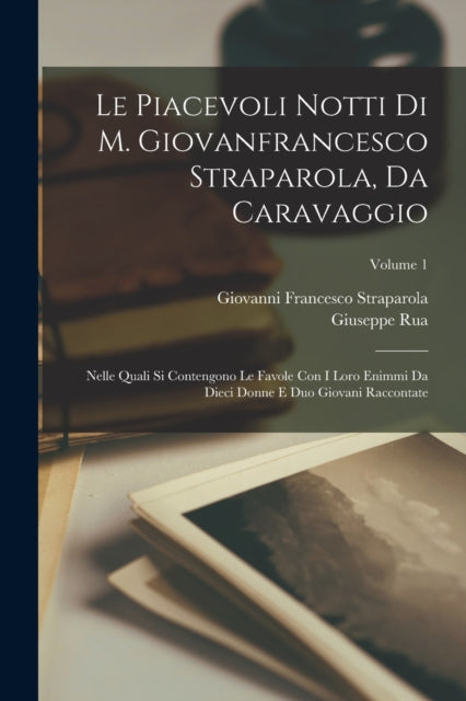 Le Piacevoli Notti Di M. Giovanfrancesco Straparola, Da Caravaggio: Nelle Quali Si Contengono Le Favole Con I Loro Enimmi Da Dieci Donne E Duo Giovani Raccontate; Volume 1