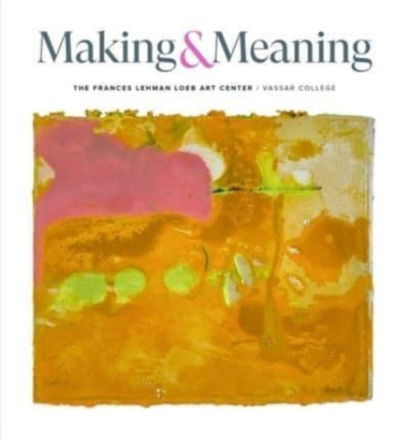 Making and Meaning: The Frances and Lehman Loeb Art Center of Vassar College Collections