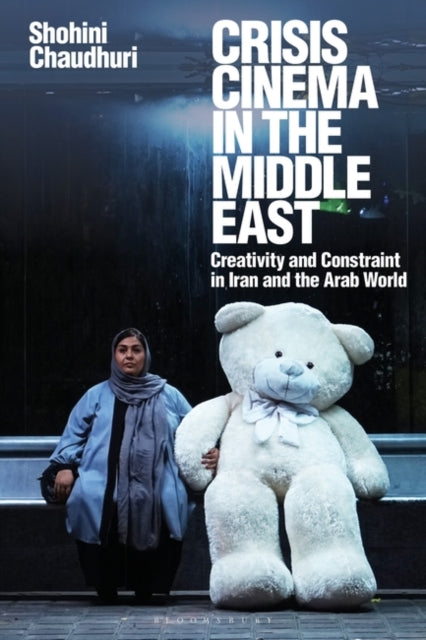 Crisis Cinema in the Middle East: Creativity and Constraint in Iran and the Arab World