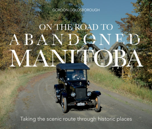 On The Road To Abandoned Manitoba: Taking the Scenic Route Through Historic Places