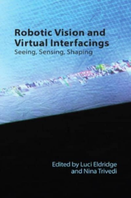 Robotic Vision and Virtual Interfacings: Seeing, Sensing, Shaping