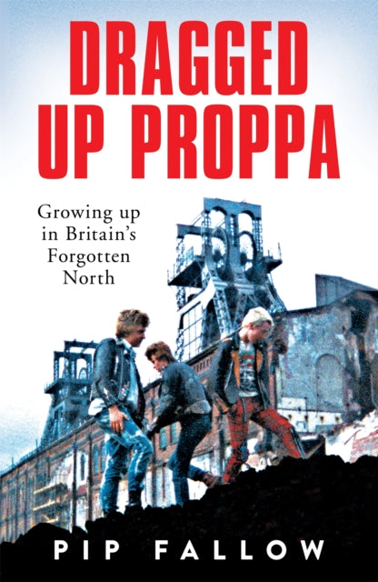 Dragged Up Proppa: Growing up in Britain’s Forgotten North