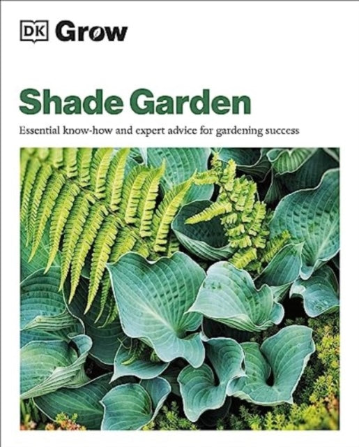 Grow Shade Garden: Essential Know-how and Expert Advice for Gardening Success