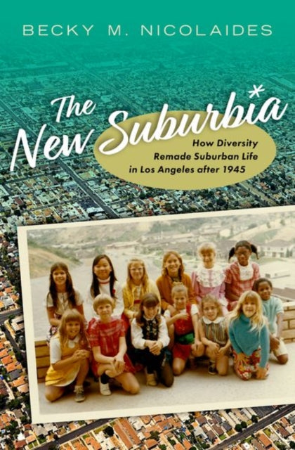 The New Suburbia: How Diversity Remade Suburban Life in Los Angeles after 1945