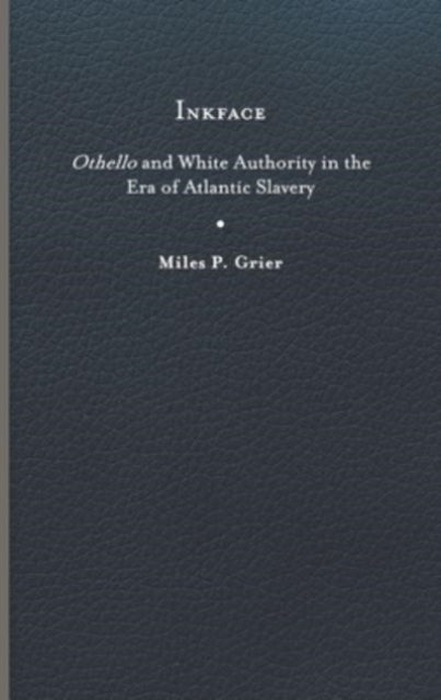 Inkface: Othello and White Authority in the Era of Atlantic Slavery