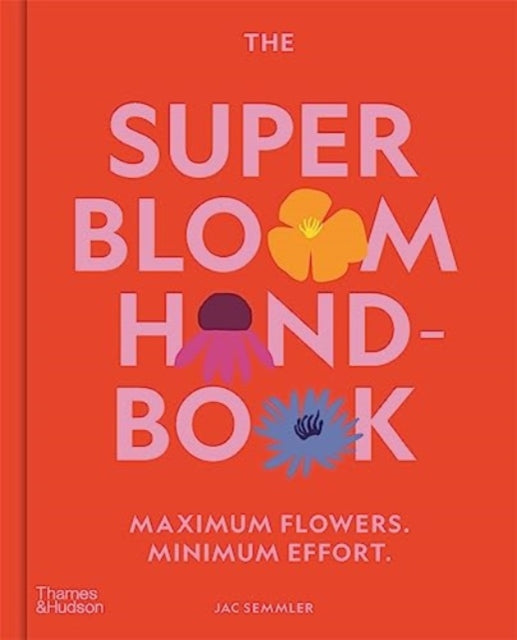 The Super Bloom Handbook: Maximum flowers. Minimum effort.