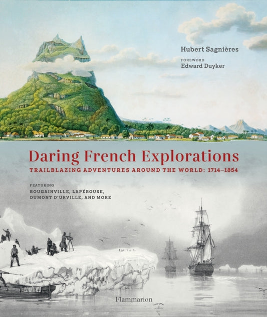 Daring French Explorations: Trailblazing Adventures around the World: 1714-1854, Featuring Bougainville, Laperouse, Dumont d’Urville, and more