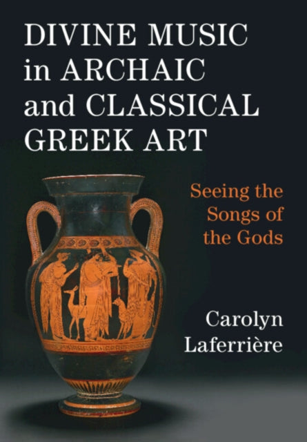 Divine Music in Archaic and Classical Greek Art: Seeing the Songs of the Gods