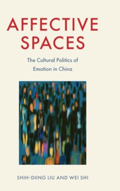 Affective Spaces: The Cultural Politics of Emotion in China