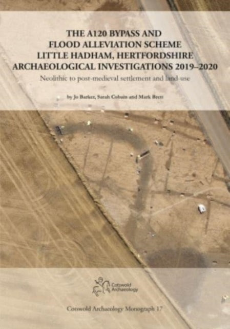 The A120 Bypass and Flood Alleviation Scheme Little Hadham, Hertfordshire Archaeological Investigations 2019–2020: Neolithic to post-medieval settlement and land-use