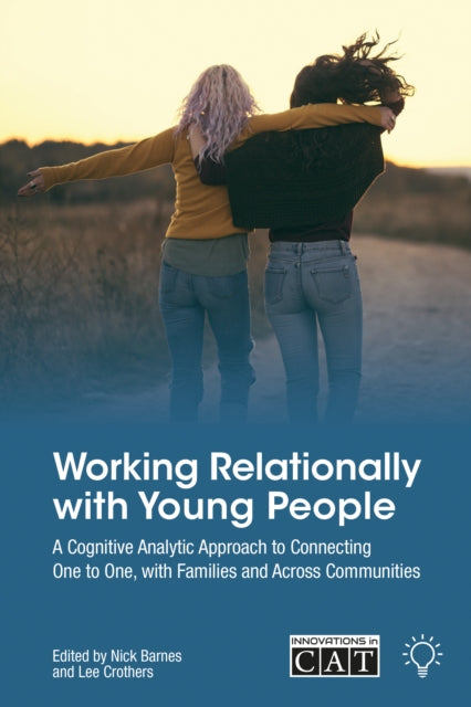 Working Relationally with Young People: A Cognitive Analytic Approach to Connecting One to One, with Families and Across Communities