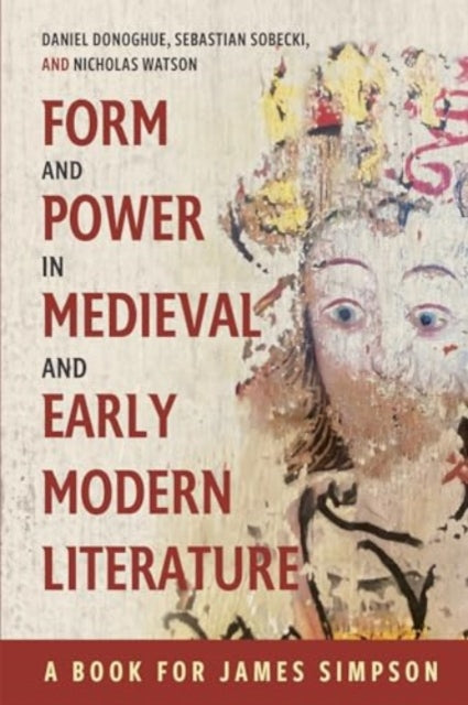 Form and Power in Medieval and Early Modern Literature: A Book for James Simpson